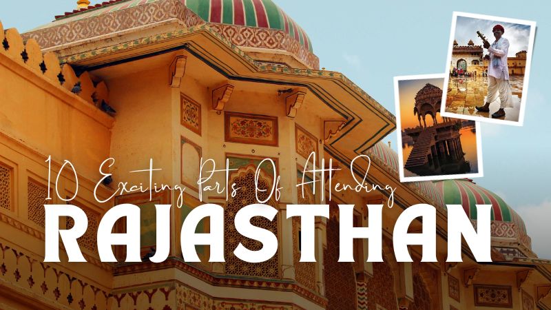 10 Exciting Parts Of Attending Rajasthan